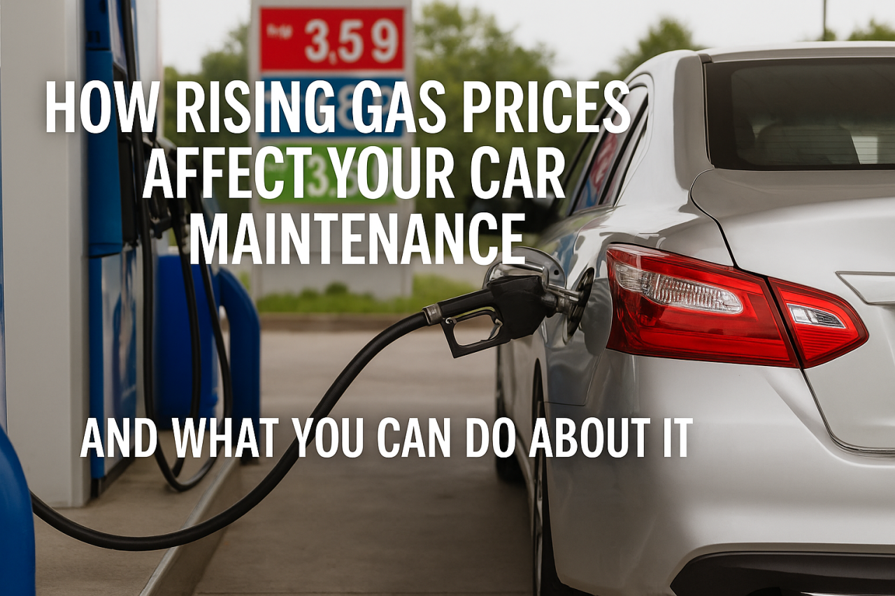 How Rising Gas Prices Affect Your Car Maintenance – and What You Can Do About It